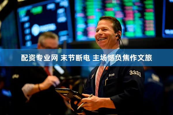 配资专业网 末节断电 主场憾负焦作文旅